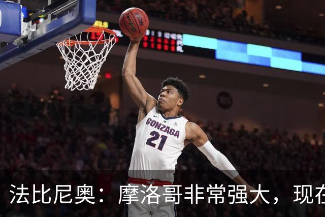 法比尼奥：摩洛哥非常强大，现在我们要向前看，专注于下一场